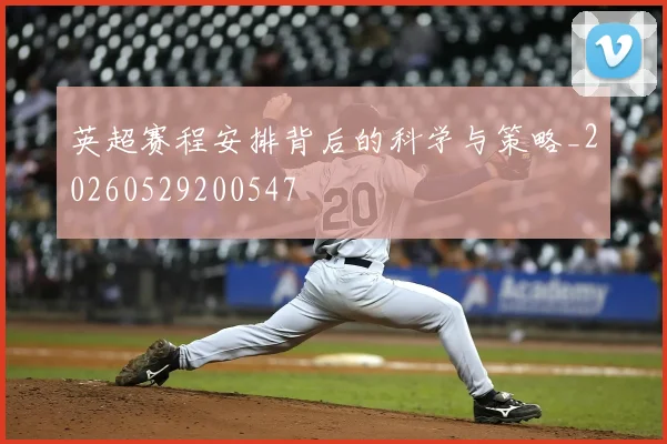 英超赛程安排背后的科学与策略_20260529200547
