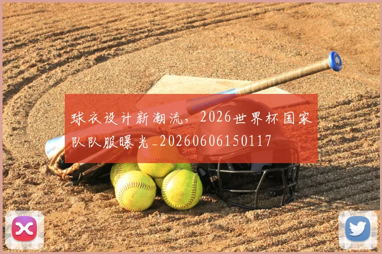 球衣设计新潮流,2026世界杯国家队队服曝光_20260606150117