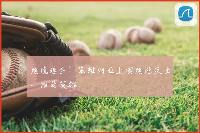 绝境逢生！塞维利亚上演绝地反击，谁是英雄