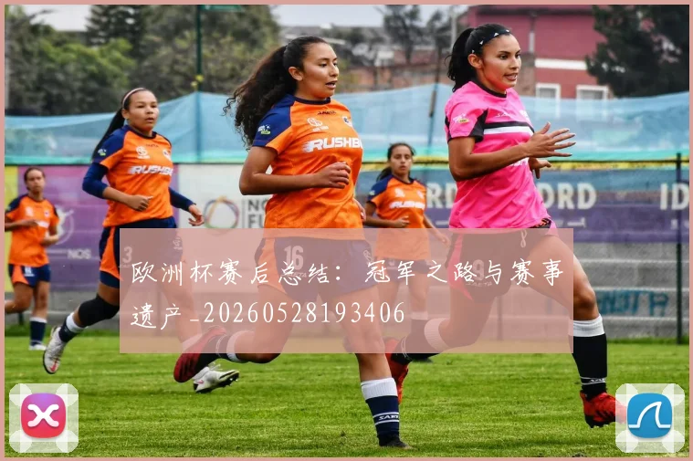 欧洲杯赛后总结:冠军之路与赛事遗产_20260528193406
