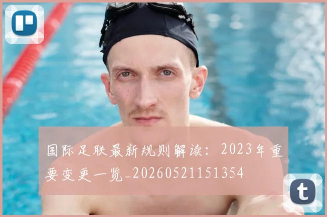 国际足联最新规则解读:2023年重要变更一览_20260521151354