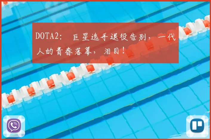 DOTA2: 巨星选手退役告别,一代人的青春落幕,泪目!